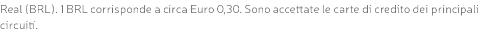 Real (BRL). 1 BRL corrisponde a circa Euro 0,30. Sono accettate le carte di credito dei principali circuiti.